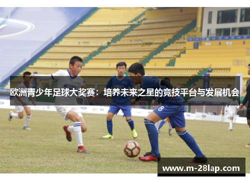 欧洲青少年足球大奖赛：培养未来之星的竞技平台与发展机会