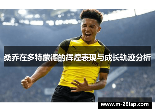 桑乔在多特蒙德的辉煌表现与成长轨迹分析