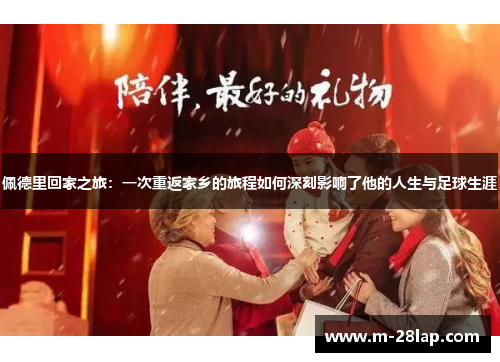 佩德里回家之旅：一次重返家乡的旅程如何深刻影响了他的人生与足球生涯
