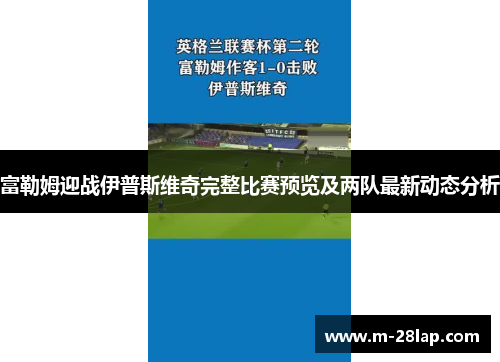 富勒姆迎战伊普斯维奇完整比赛预览及两队最新动态分析