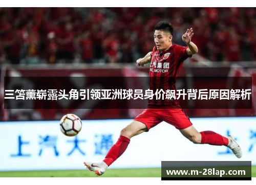 三笘薰崭露头角引领亚洲球员身价飙升背后原因解析