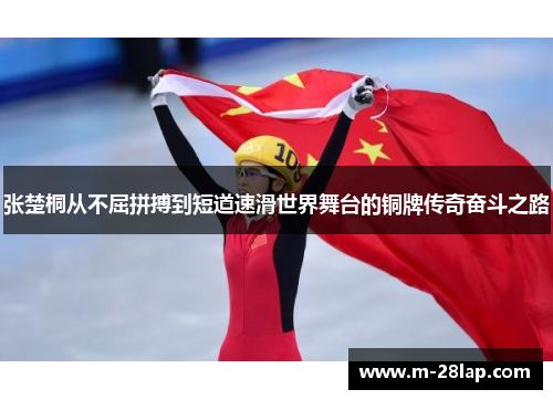 张楚桐从不屈拼搏到短道速滑世界舞台的铜牌传奇奋斗之路