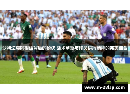 沙特逆袭阿根廷背后的秘诀 战术革新与球员拼搏精神的完美结合