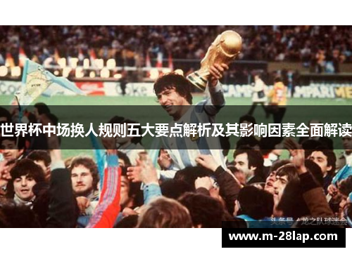 世界杯中场换人规则五大要点解析及其影响因素全面解读